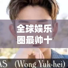 全球娱乐圈最帅十位男星排名榜单揭晓！