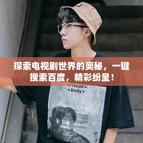 探索电视剧世界的奥秘，一键搜索百度，精彩纷呈！