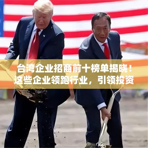 台湾企业招商前十榜单揭晓！这些企业领跑行业，引领投资热潮！