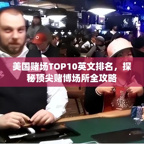 美国赌场TOP10英文排名，探秘顶尖赌博场所全攻略