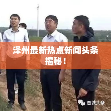 泽州最新热点新闻头条揭秘！