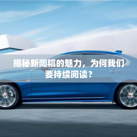 揭秘新闻稿的魅力，为何我们要持续阅读？