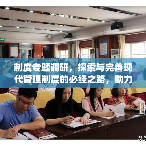 制度专题调研,探索与完善现代管理制度的必经之路,助力企业高效前行