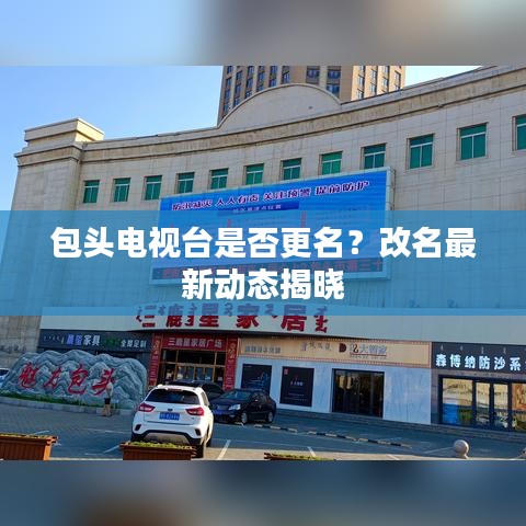 包头电视台是否更名?改名最新动态揭晓