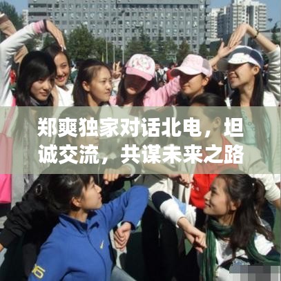 郑爽独家对话北电，坦诚交流，共谋未来之路