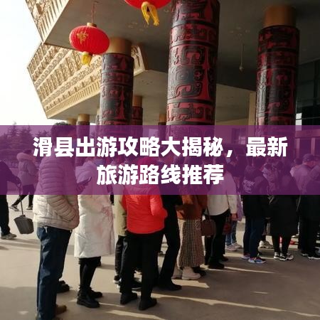 滑县出游攻略大揭秘，最新旅游路线推荐