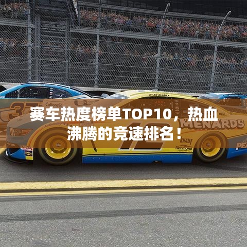 赛车热度榜单TOP10,热血沸腾的竞速排名!