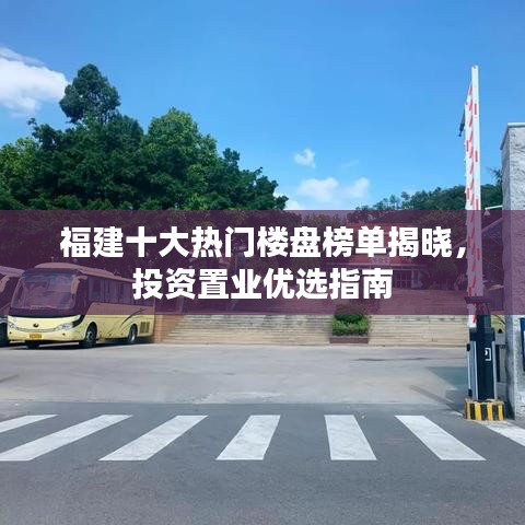 福建十大热门楼盘榜单揭晓，投资置业优选指南