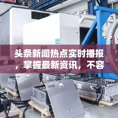 头条新闻热点实时播报，掌握最新资讯，不容错过！