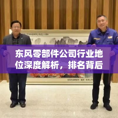 东风零部件公司行业地位深度解析，排名背后的实力与影响力探究