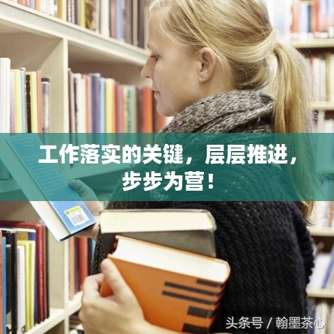 工作落实的关键，层层推进，步步为营！