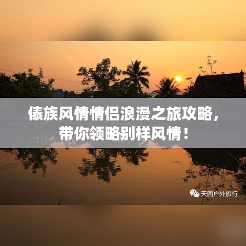 傣族风情情侣浪漫之旅攻略，带你领略别样风情！