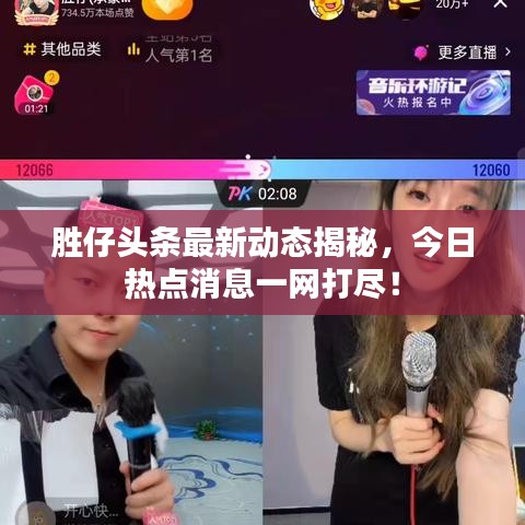 胜仔头条最新动态揭秘，今日热点消息一网打尽！