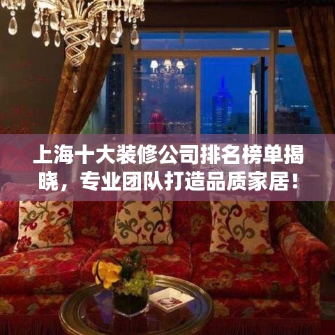 上海十大装修公司排名榜单揭晓，专业团队打造品质家居！