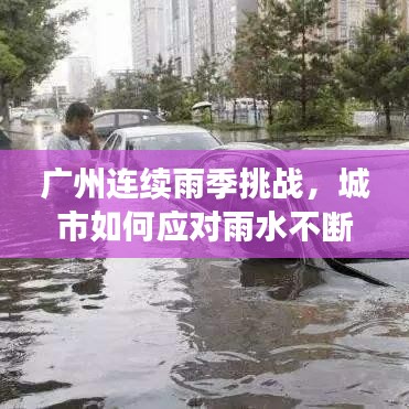 广州连续雨季挑战,城市如何应对雨水不断?