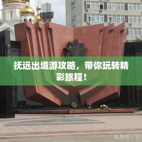 抚远出境游攻略，带你玩转精彩旅程！