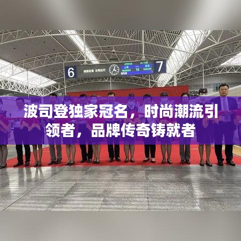 波司登独家冠名，时尚潮流引领者，品牌传奇铸就者