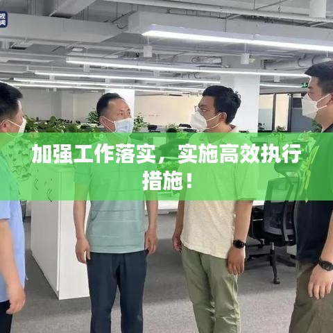加强工作落实，实施高效执行措施！