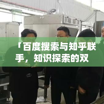 「百度搜索与知乎联手，知识探索的双璧人，共创智慧火花」