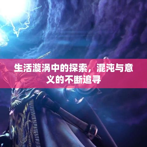 生活漩涡中的探索,混沌与意义的不断追寻