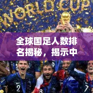 全球国足人数排名揭秘，揭示中国足球在全球领域的地位与影响力
