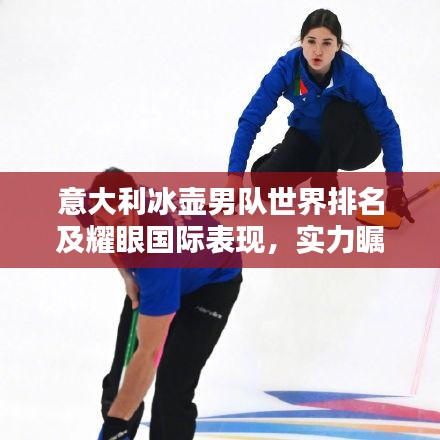 意大利冰壶男队世界排名及耀眼国际表现，实力瞩目！
