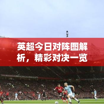 英超今日对阵图解析，精彩对决一览无余！