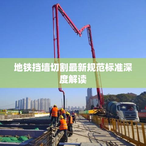 地铁挡墙切割最新规范标准深度解读