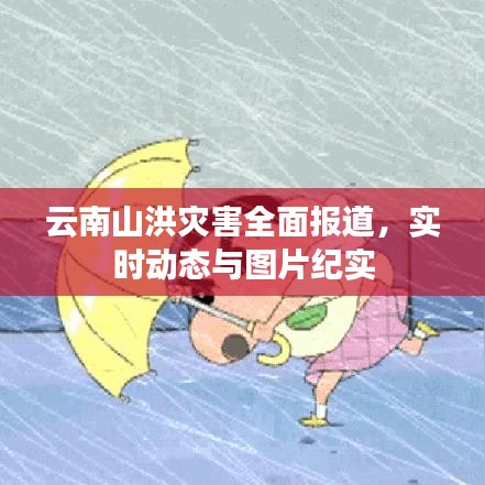 云南山洪灾害全面报道,实时动态与图片纪实