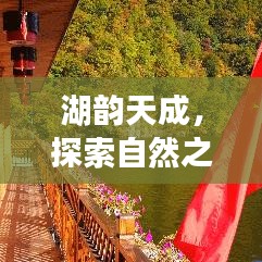 湖韵天成,探索自然之美,领略湖光山色之魅力