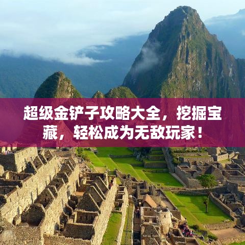 超级金铲子攻略大全，挖掘宝藏，轻松成为无敌玩家！