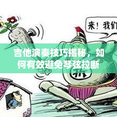 吉他演奏技巧揭秘，如何有效避免琴弦拉断指南