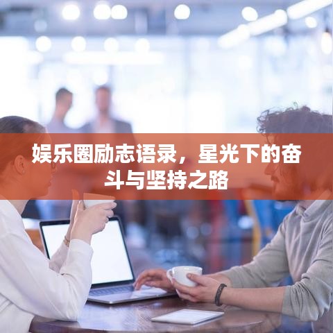 娱乐圈励志语录,星光下的奋斗与坚持之路