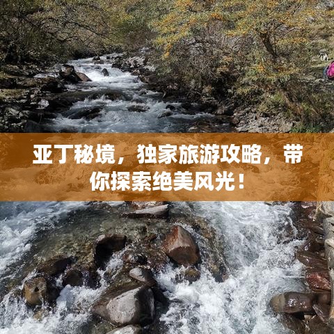 亚丁秘境，独家旅游攻略，带你探索绝美风光！