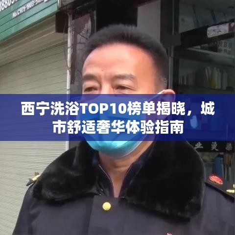 西宁洗浴TOP10榜单揭晓，城市舒适奢华体验指南