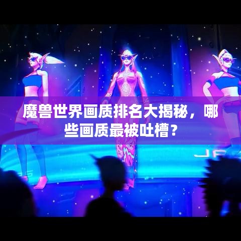 魔兽世界画质排名大揭秘，哪些画质最被吐槽？