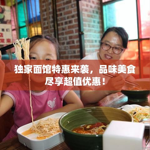 独家面馆特惠来袭，品味美食尽享超值优惠！