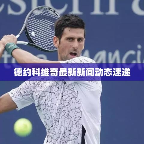 德约科维奇最新新闻动态速递