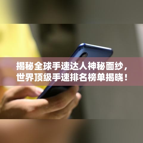 揭秘全球手速达人神秘面纱，世界顶级手速排名榜单揭晓！