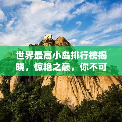 世界最高小岛排行榜揭晓，惊艳之巅，你不可不知！