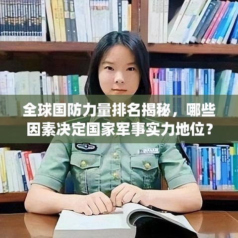 全球国防力量排名揭秘，哪些因素决定国家军事实力地位？