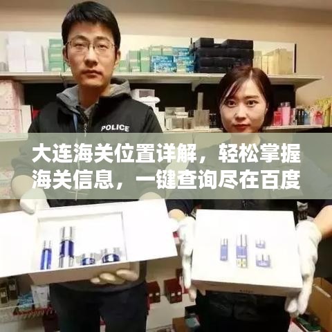 大连海关位置详解，轻松掌握海关信息，一键查询尽在百度！