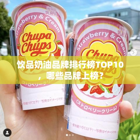 饮品奶油品牌排行榜TOP10，哪些品牌上榜？