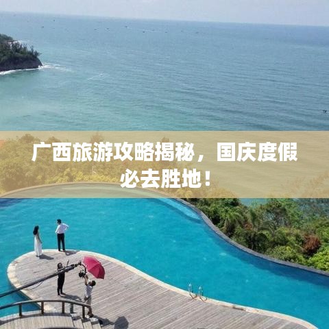 广西旅游攻略揭秘，国庆度假必去胜地！