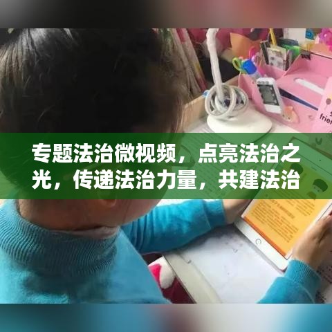 专题法治微视频，点亮法治之光，传递法治力量，共建法治社会