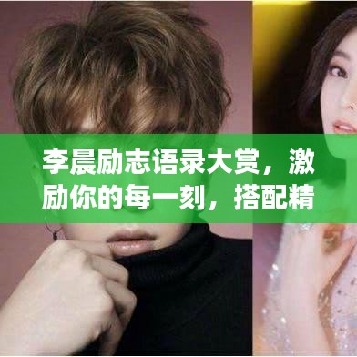 李晨励志语录大赏，激励你的每一刻，搭配精美图片欣赏