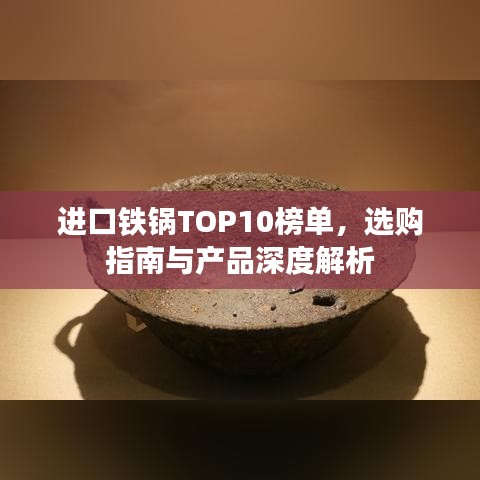 进口铁锅TOP10榜单,选购指南与产品深度解析