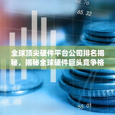 全球顶尖硬件平台公司排名揭秘，揭秘全球硬件巨头竞争格局