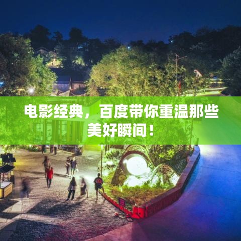 电影经典,百度带你重温那些美好瞬间!