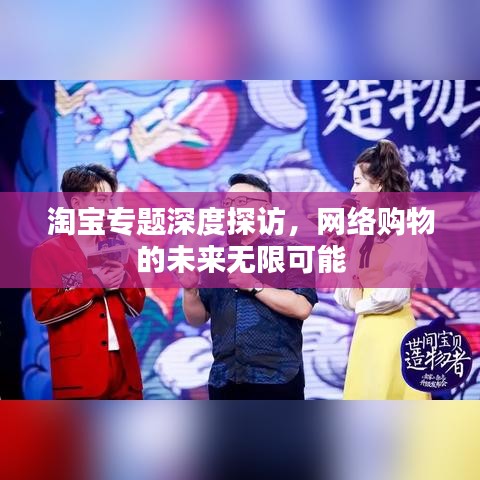 淘宝专题深度探访，网络购物的未来无限可能